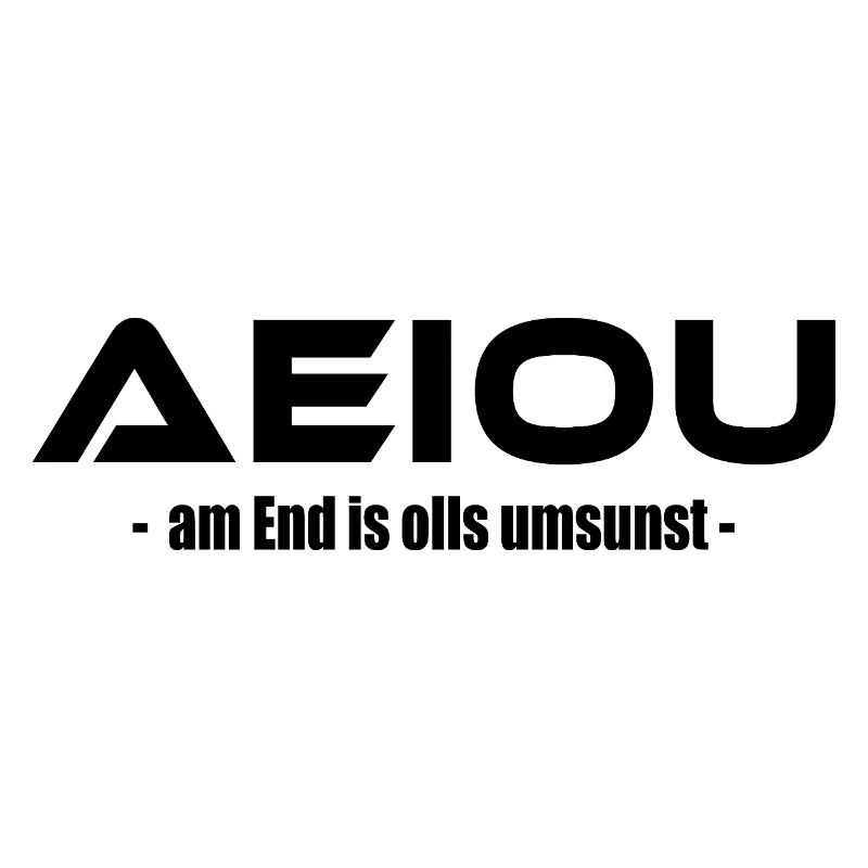 AEIOU – am End is olls umsunst