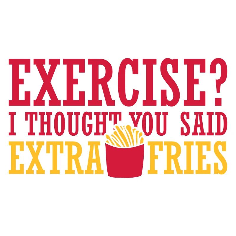 Exercise Extra Fries Zitat