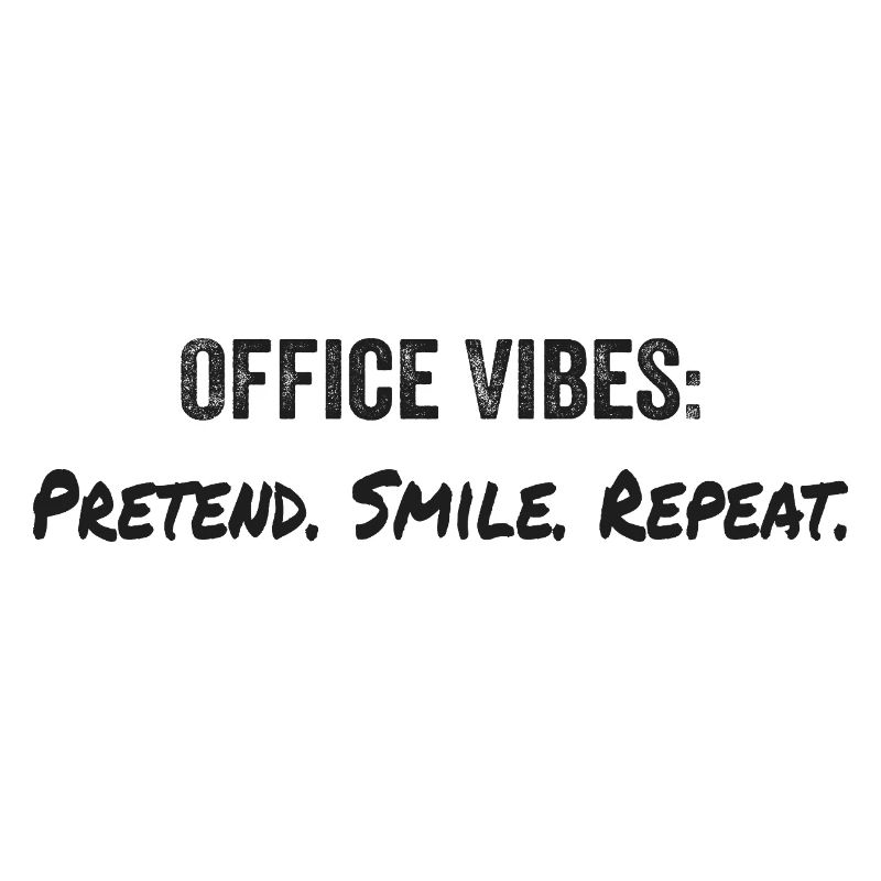 Office vibes: pretend, smile, repeat