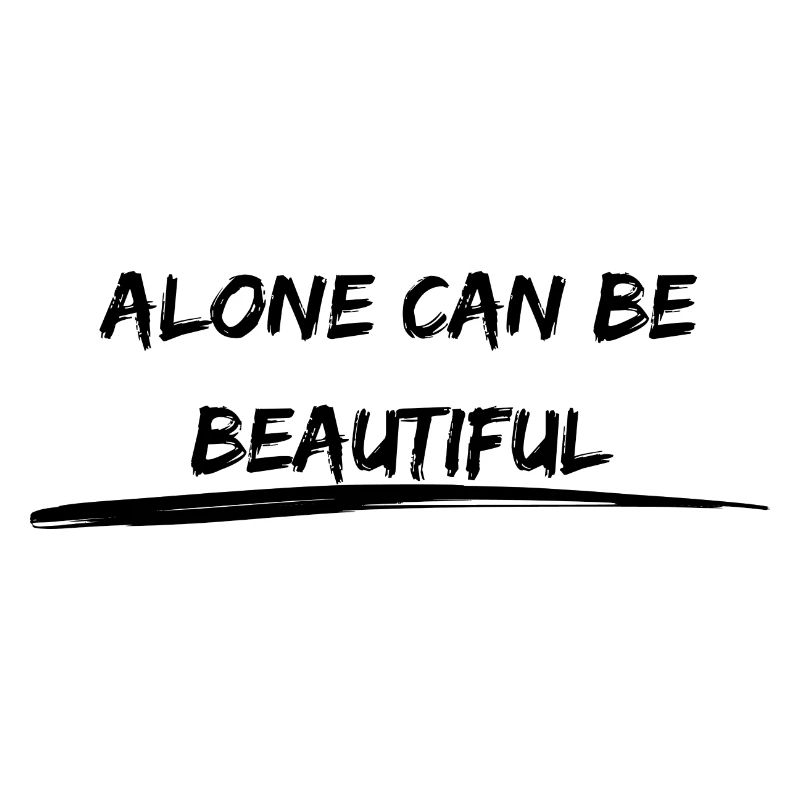 Alone can be beautiful Statement