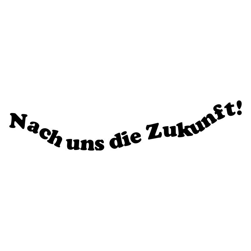 Nach uns die Zukunft!