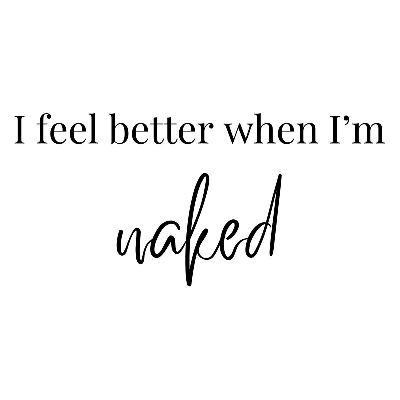 I Feel Better When I'm Naked