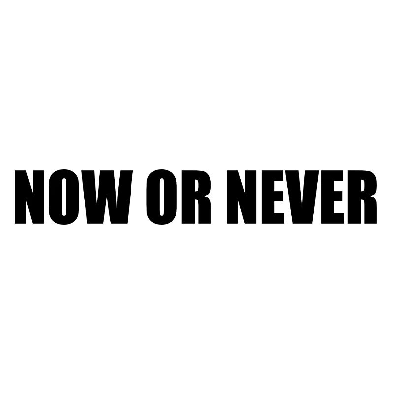 Now or never