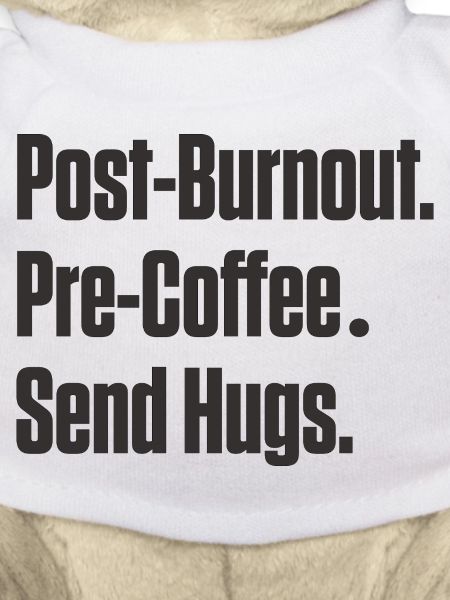 Post-Burnout Pre-Coffee Send Hugs