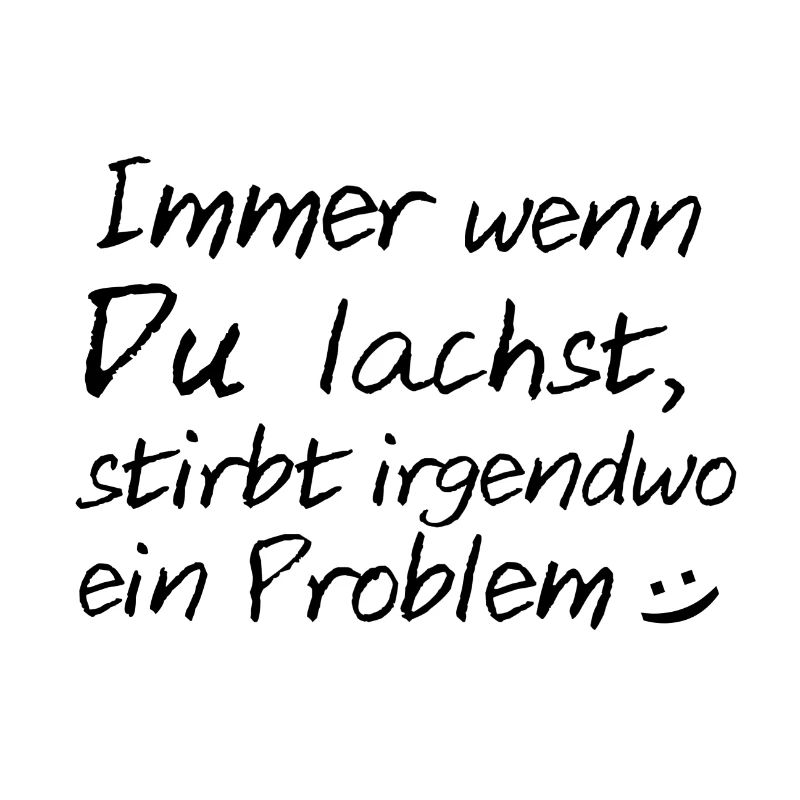 Immer wenn du lachst, stirbt irgendwo ein Problem