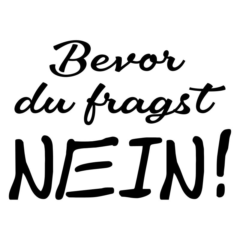 Bevor du fragst Nein