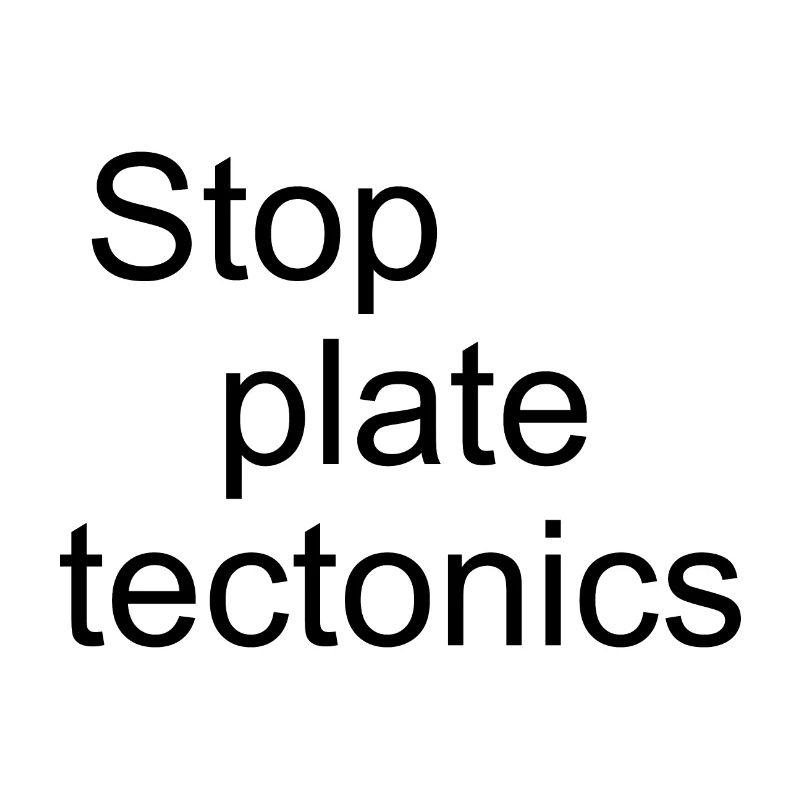 Stop plate tectonics