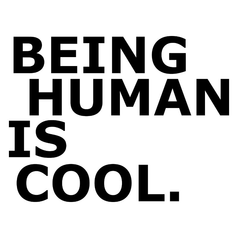 Human - Being human is cool - Be Human