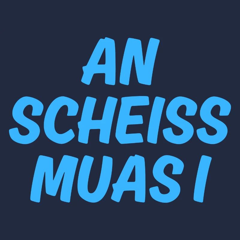 An scheiss muas i