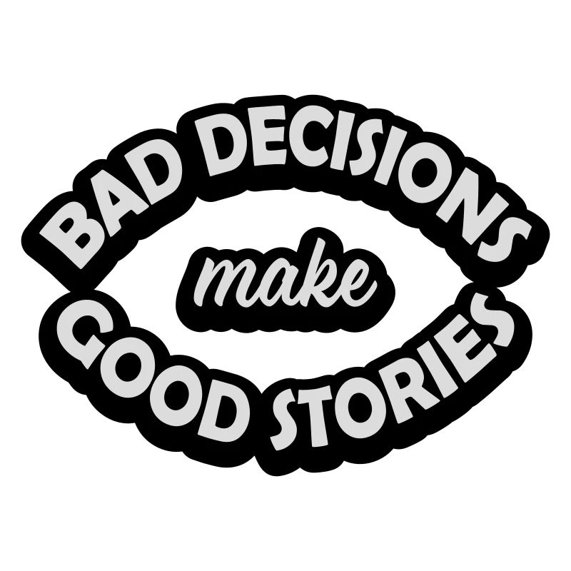 bad decisions great stories