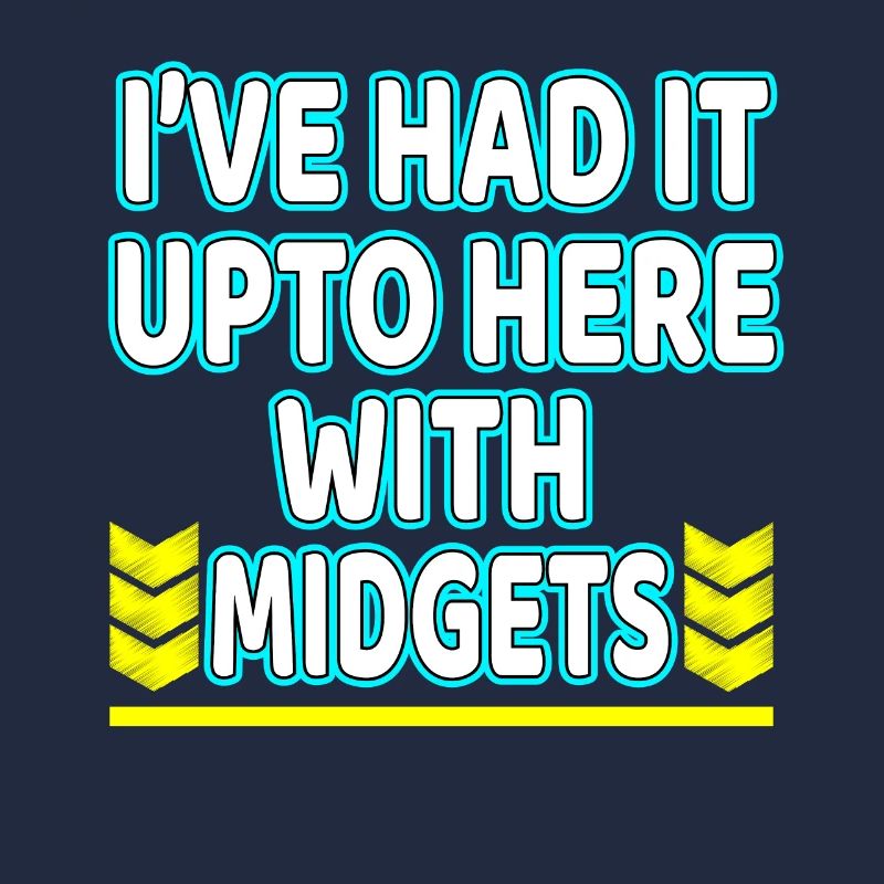 I've Had It Up To Here With Midgets" tee design