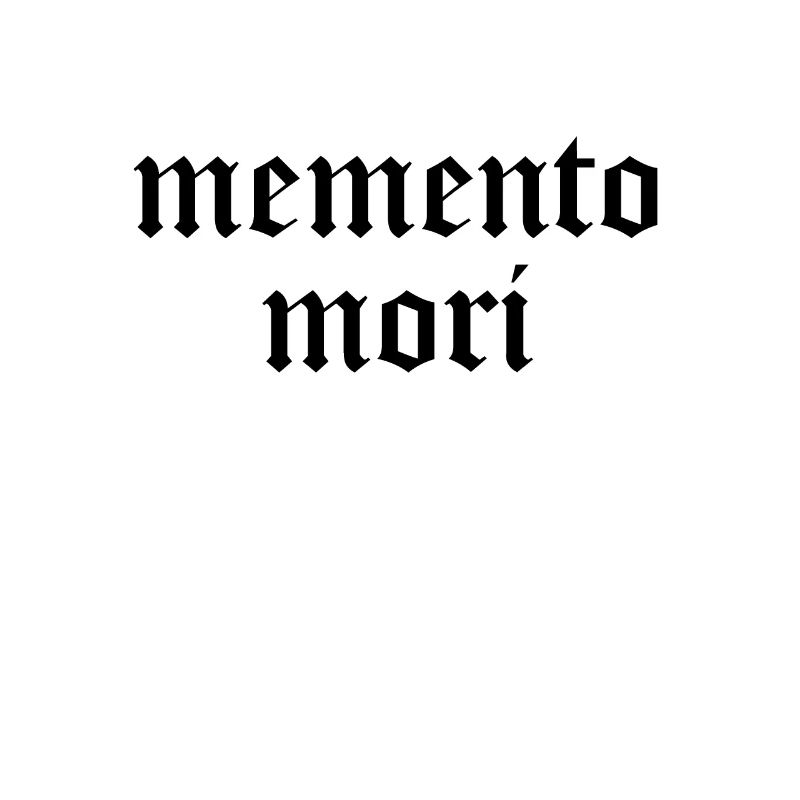 MEMENTO MORI - Sei dir der Sterblichkeit bewusst