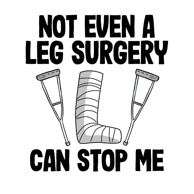 Not Even A Ley Surgery Can Stop Me Broken Leg