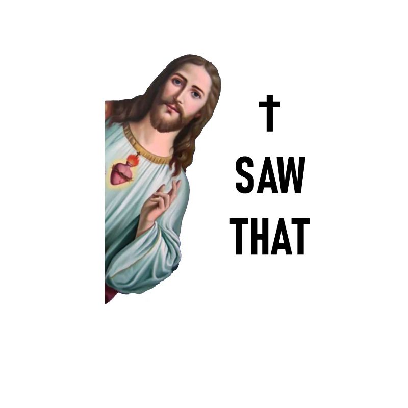 I see everything - Karma & Jesus Meme - I SAW THAT -