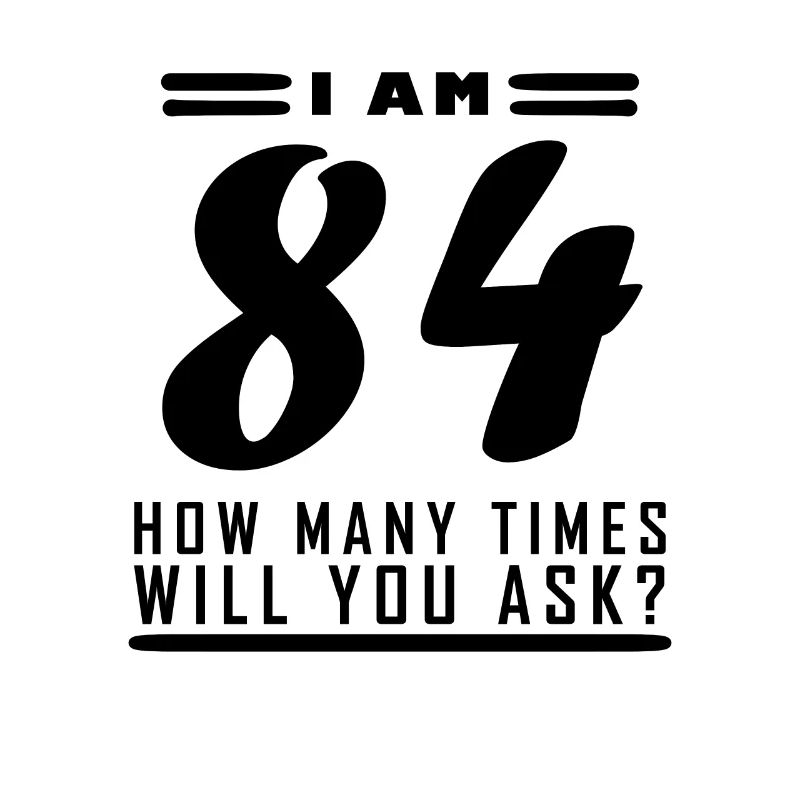 I am 84 – 84th birthday gift