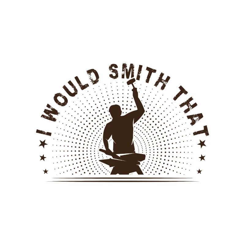 Metalsmith I Would Smith That Funny Blacksmith