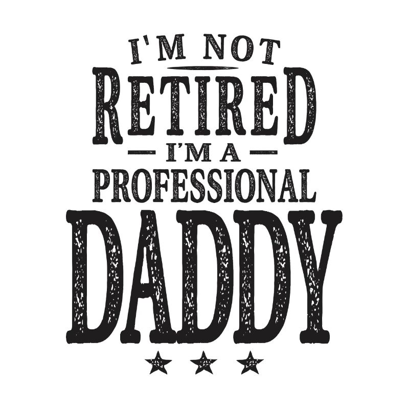 Ich bin nicht im Ruhestand Ich bin ein professioneller Papa
