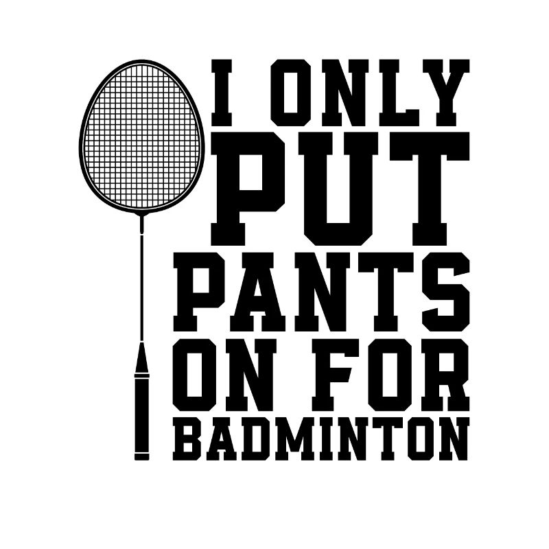 I Only Put Pants On For Net Shot Badminton Player