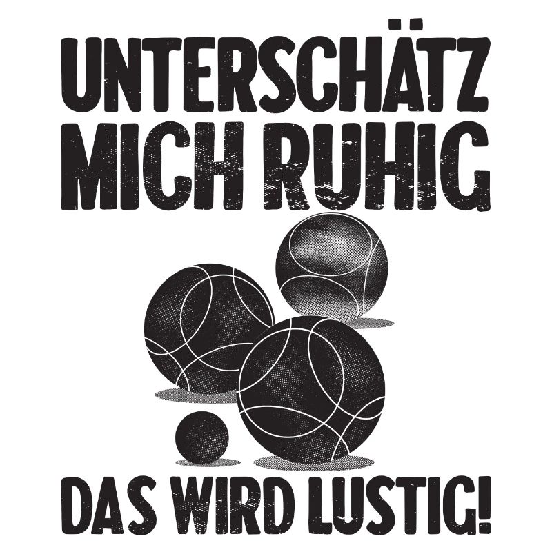Unterschätz mich ruhig das wird lustig Bouler