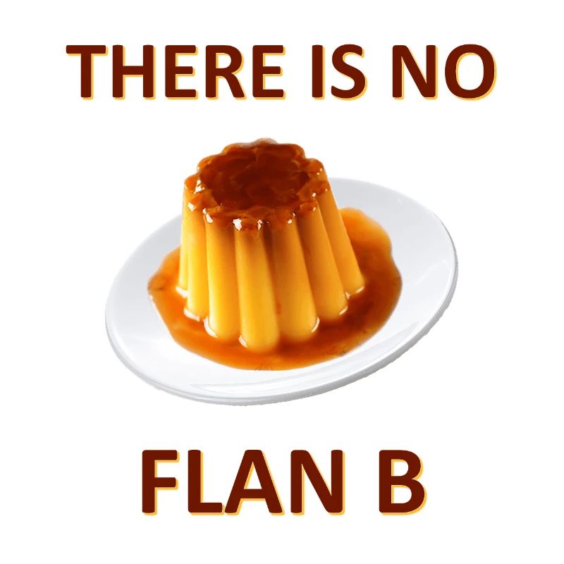 There Is No Flan B