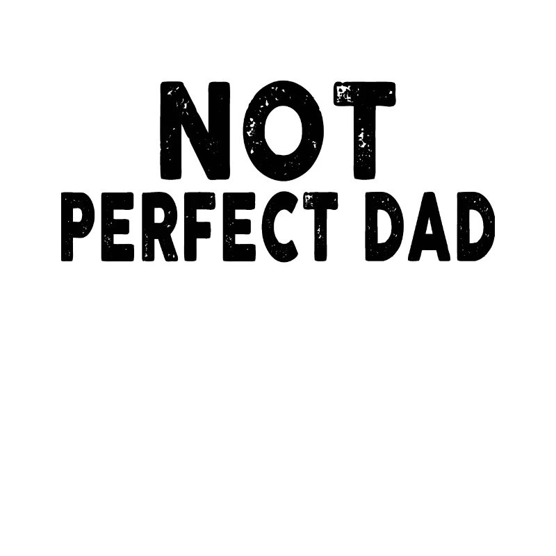 NOT Perfect Dad