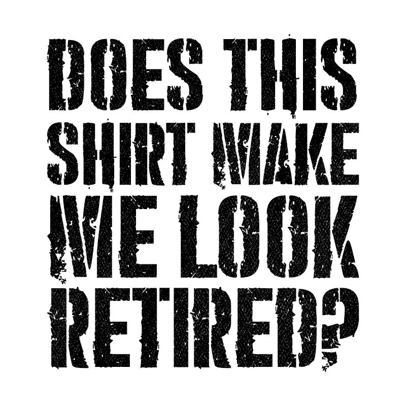 does this shirt make me look retired