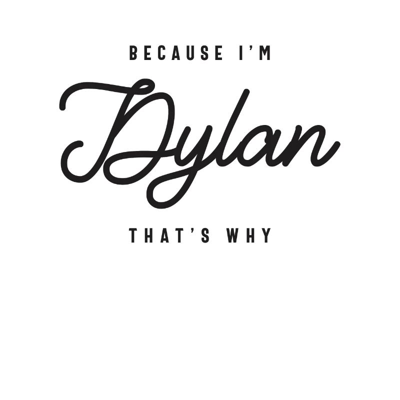 Because I'm Dylan That's Why Personalized Name