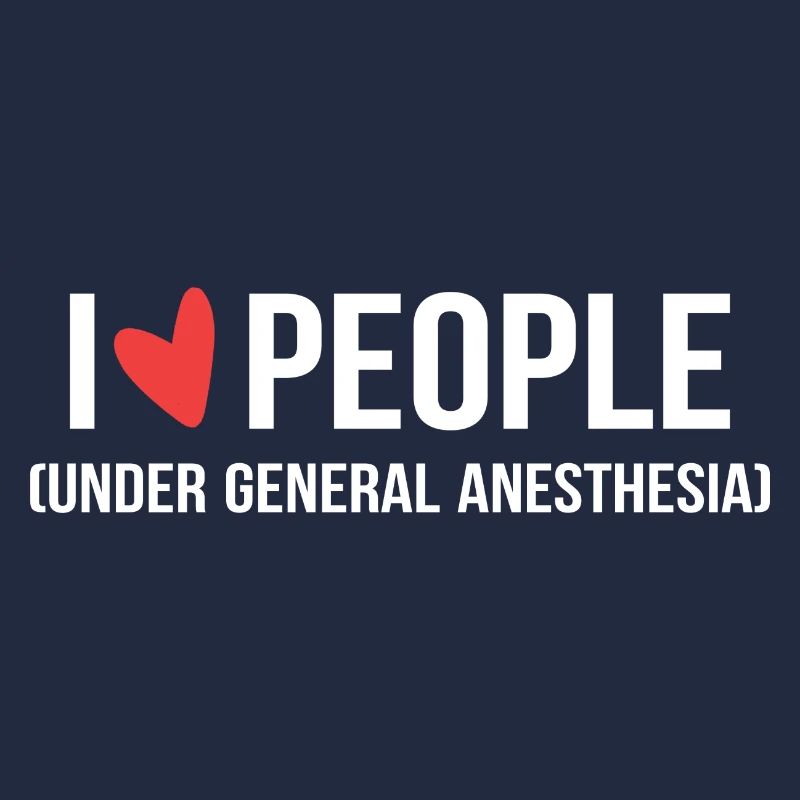 I Love People Under General Anesthesia Arzt oder A