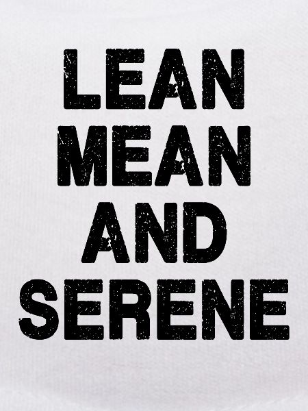 Lean, Mean and Serene