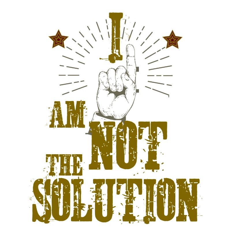 I am not the Solution!