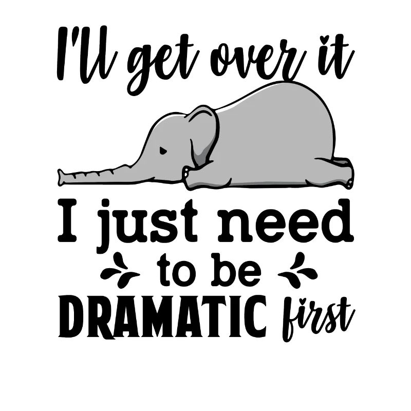 I'll Get Over It Just Need To Be Dramatic First