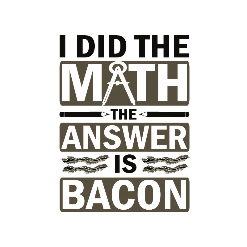 Math Humor I Did the Math Answer is Bacon Lover