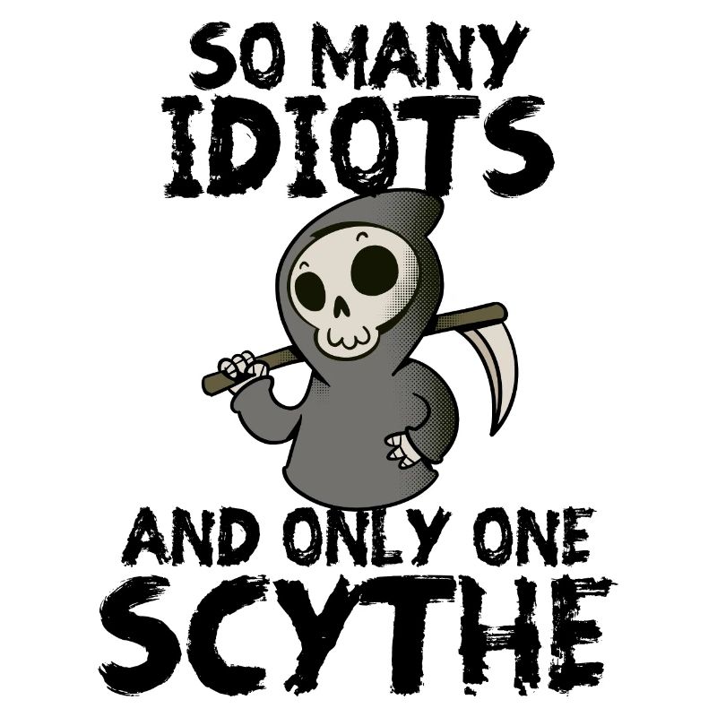 So many idiots and just a scythe, sarcasm