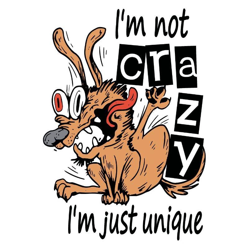 I'm not crazy I'm just unique, Weird Dog