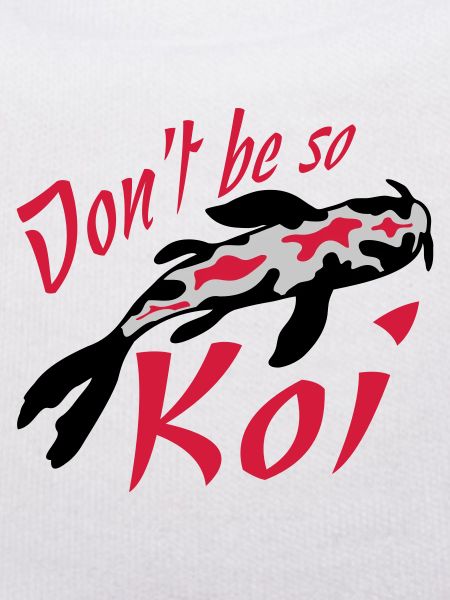 Dont be so Koi