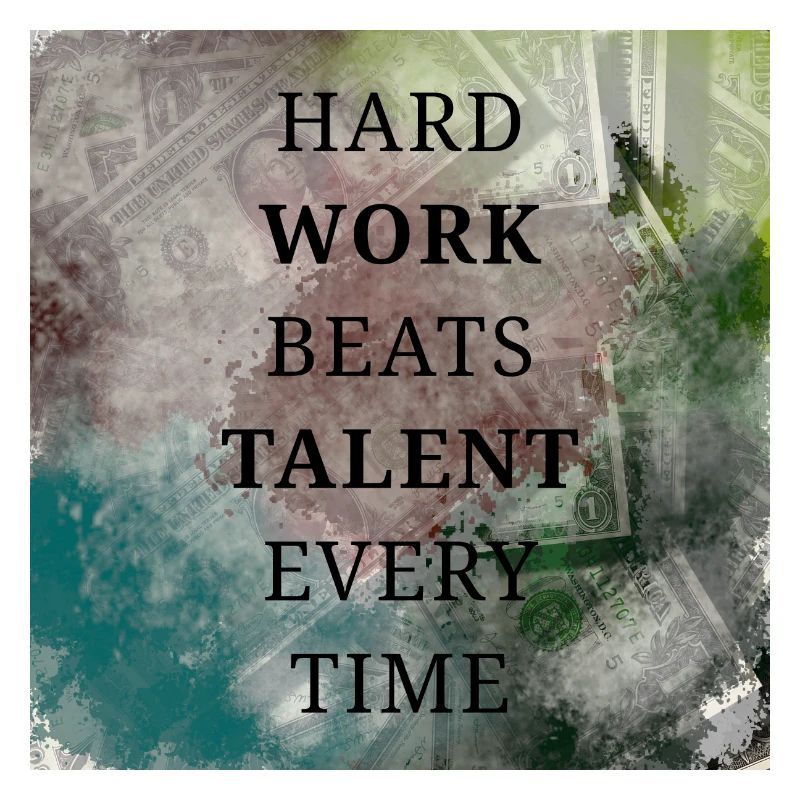 HARD WORK BEATS TALENT EVERY TIME