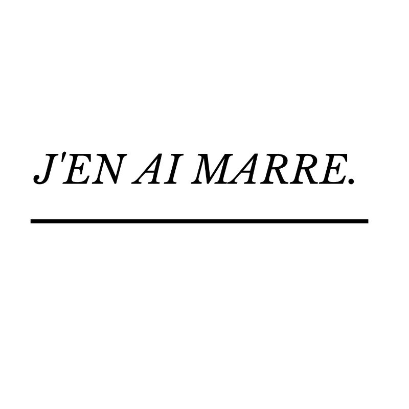 J'en ai marre.