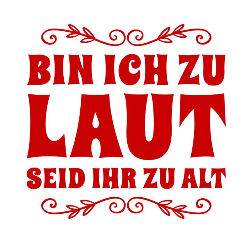 bin ich zu laut, seid ihr zu alt