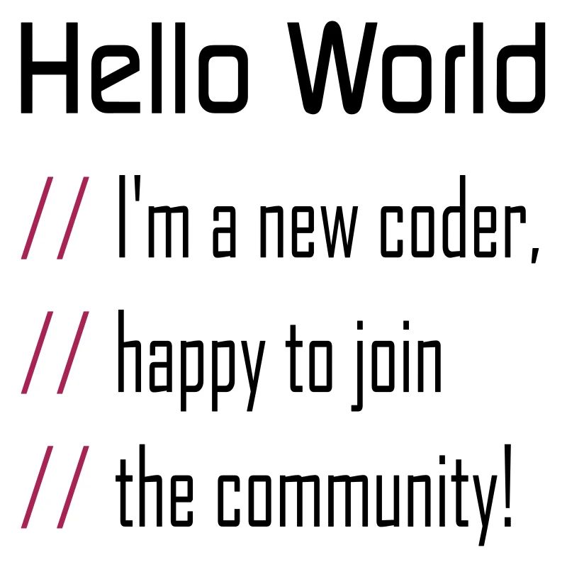 Hello World, 'm a new coder