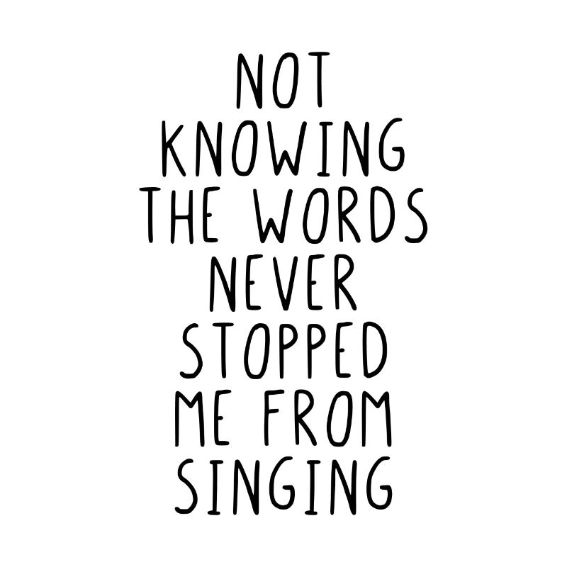 Not knowing the word never stopped me from singing