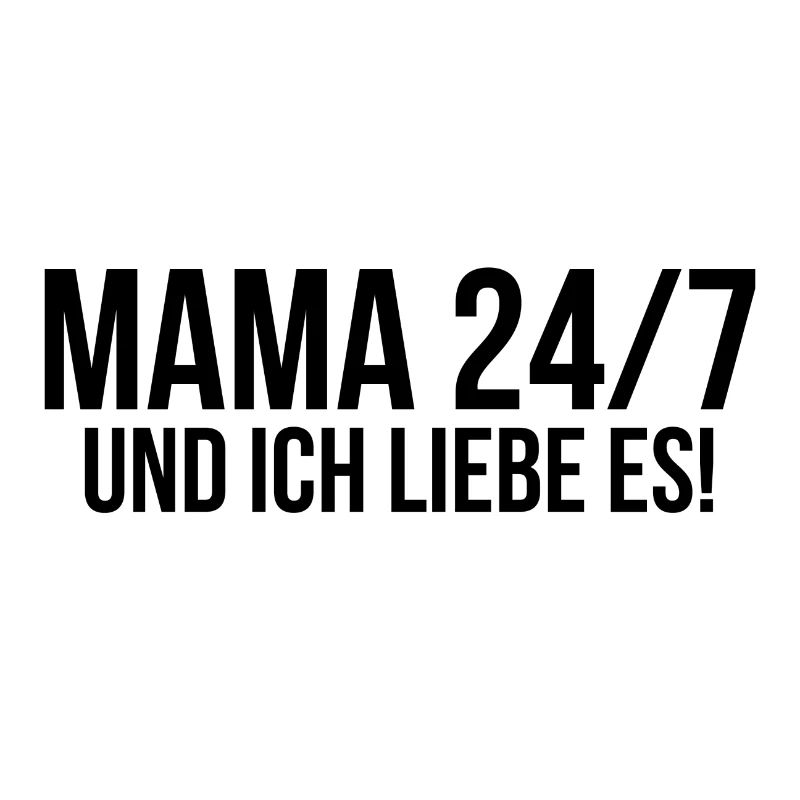 Mama 24 7 und ich liebe es