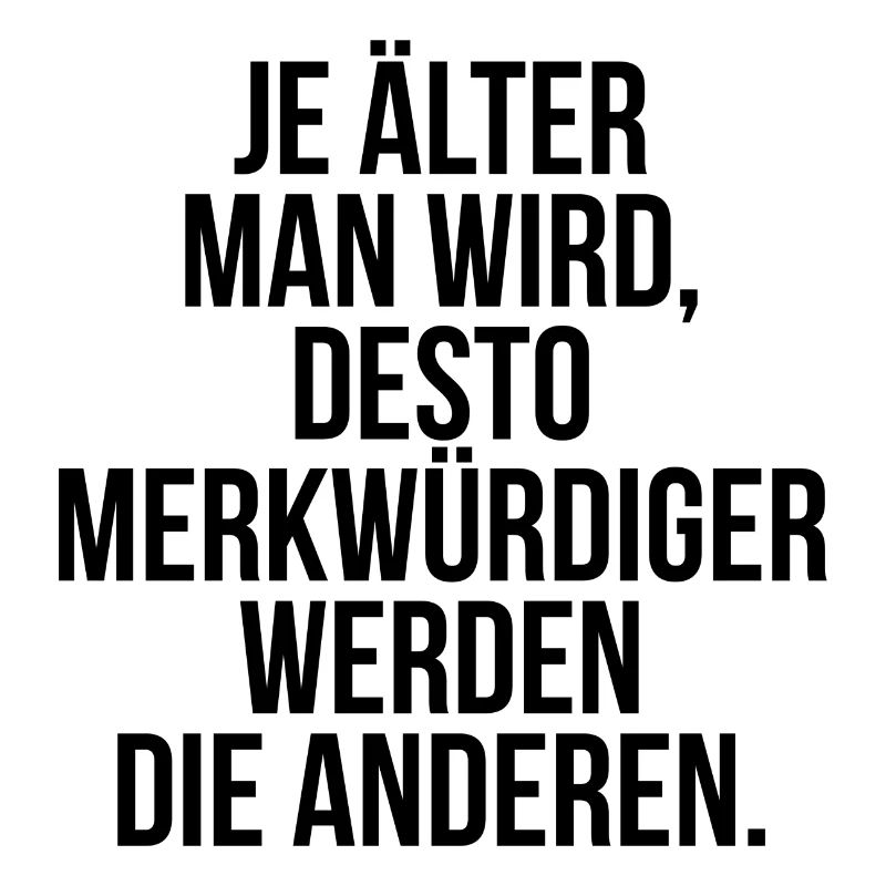 Je älter man wird je merkwürdiger werden Menschen
