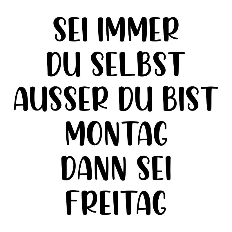 Sei immer du selbst ausser du bist Montag