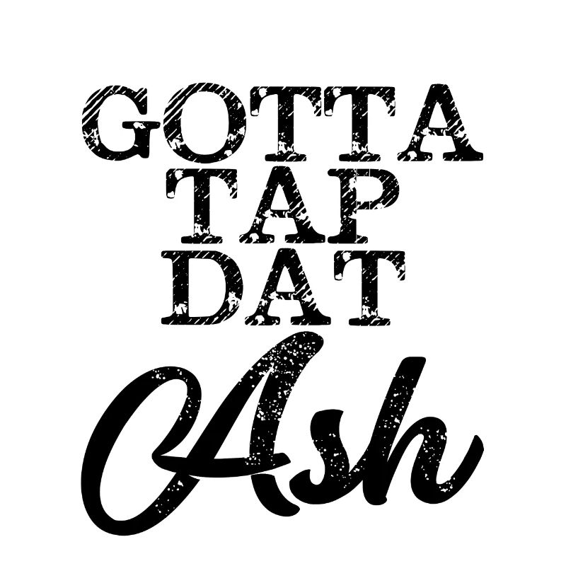 Gotta Tap Dat Ash 4