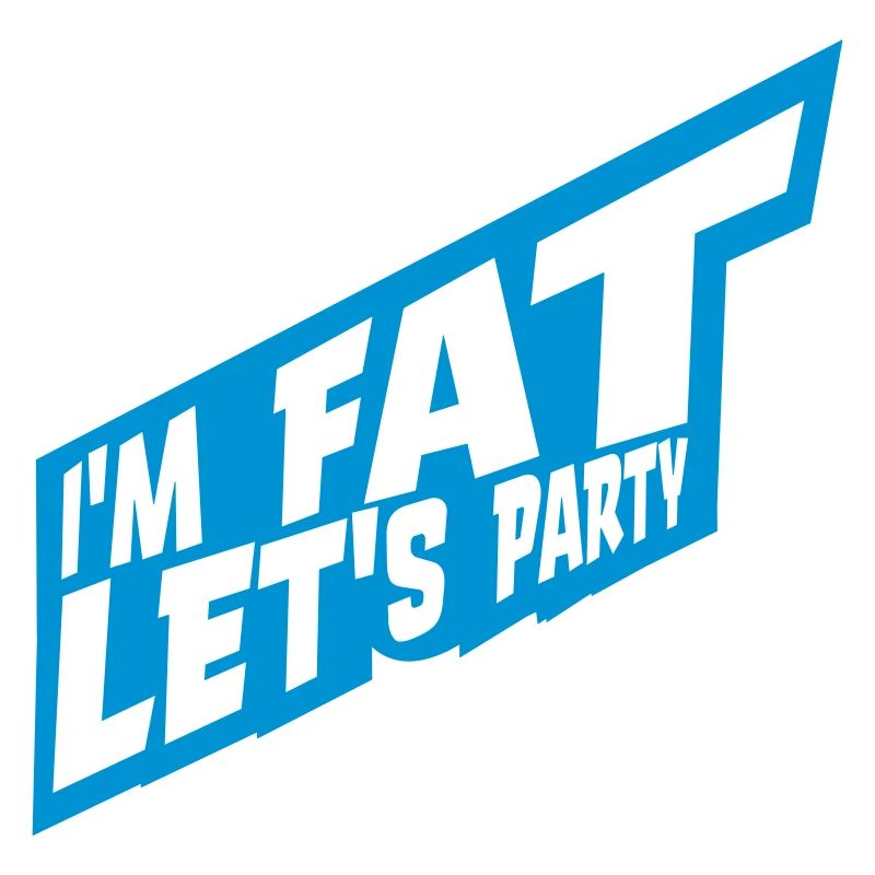 im fat lets party