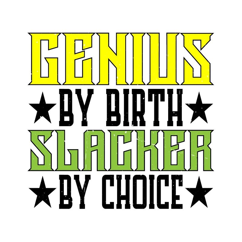 Genius By Birth Slacker By Choice 5