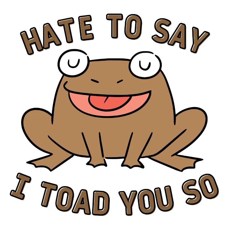 Hate To Say I Toad You So