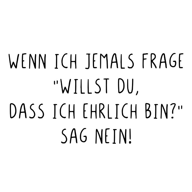 Willst du dass ich ehrlich bin sag nein