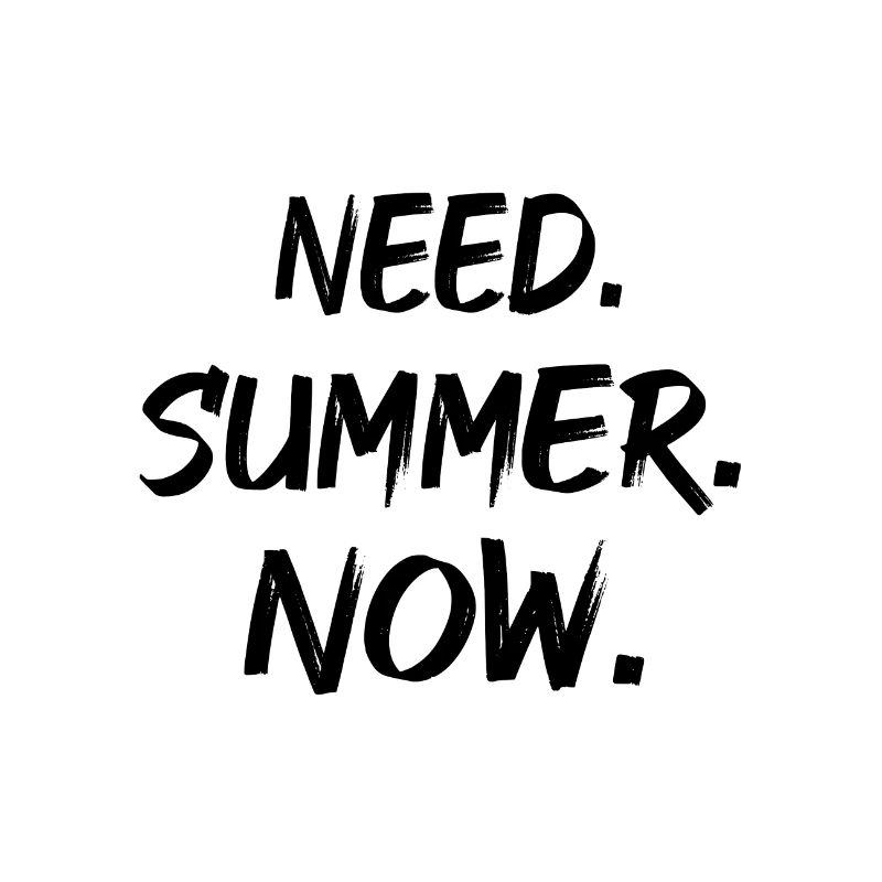Need. Summer. Now.