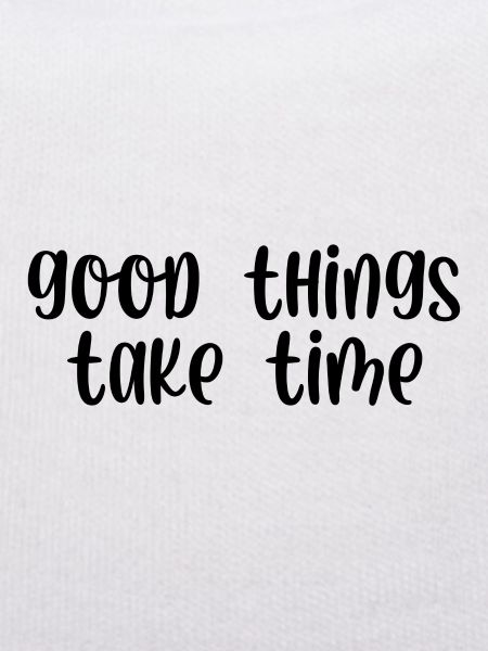Good things take time